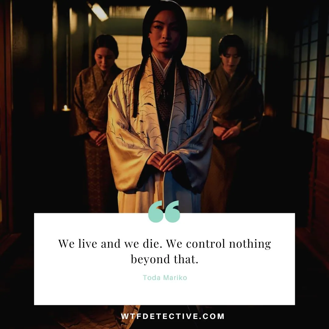 We live and we die quotes,  We control nothing quotes, toda mariko quotes from hulu shogun, anna sawai quotes