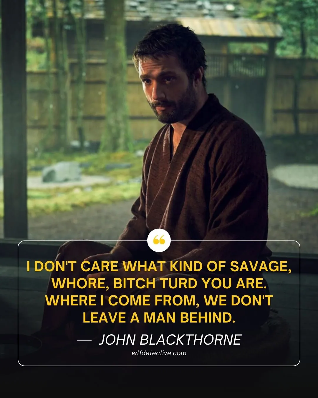 I don't care what kind of savage quotes,  we don't leave a man behind quotes, shogun series quote, john blackthorne quote, cosmo jarvis quote saying