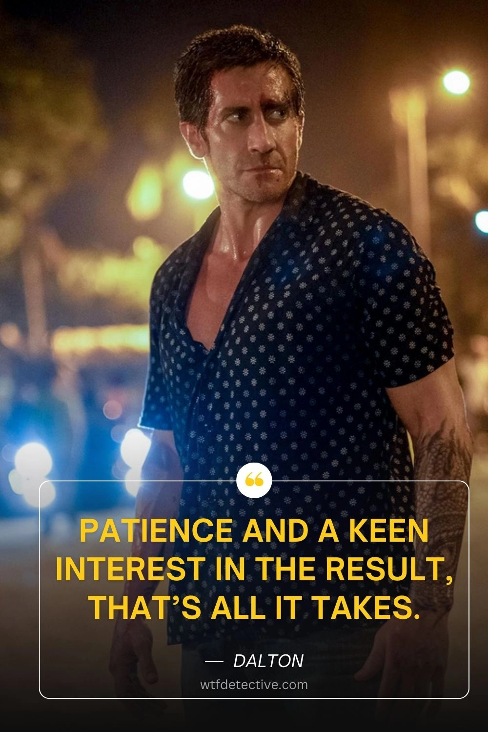 Patience and a keen interest in the result, that’s all it takes. elwood dalton quotes from, road house 2024 quote